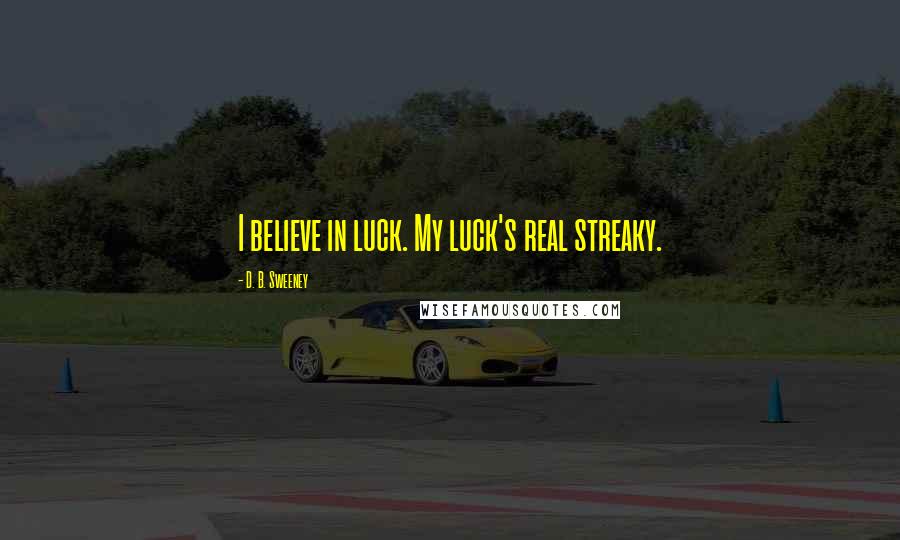 D. B. Sweeney Quotes: I believe in luck. My luck's real streaky.