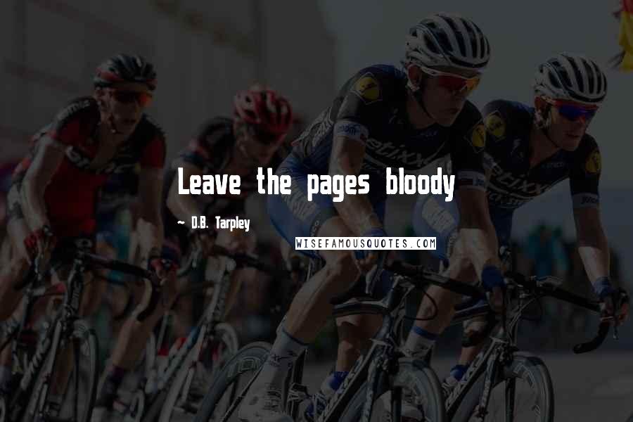 D.B. Tarpley Quotes: Leave the pages bloody