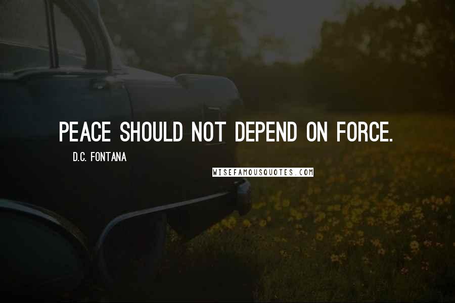 D.C. Fontana Quotes: Peace should not depend on force.