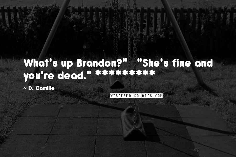 D. Camille Quotes: What's up Brandon?"   "She's fine and you're dead." *********