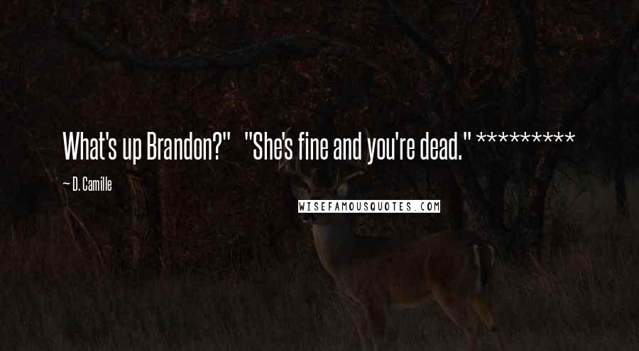 D. Camille Quotes: What's up Brandon?"   "She's fine and you're dead." *********