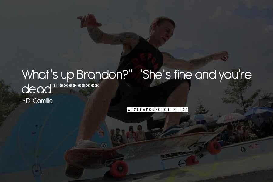 D. Camille Quotes: What's up Brandon?"   "She's fine and you're dead." *********