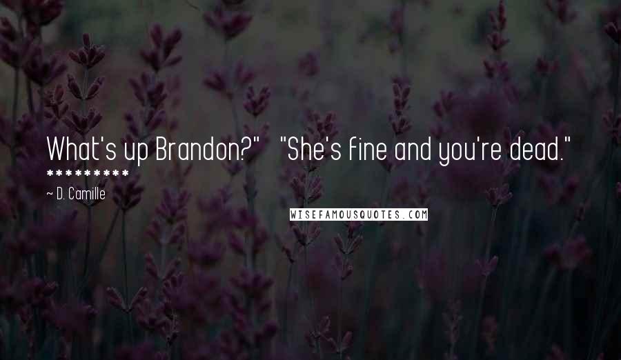 D. Camille Quotes: What's up Brandon?"   "She's fine and you're dead." *********