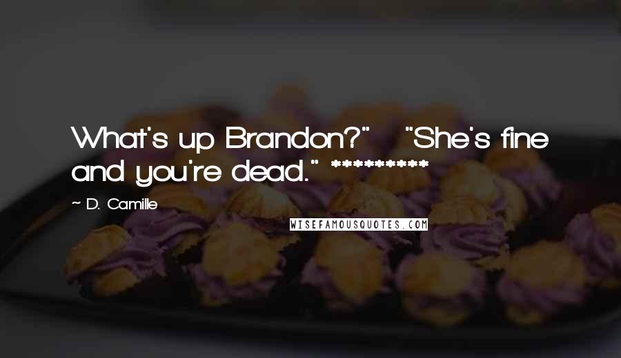 D. Camille Quotes: What's up Brandon?"   "She's fine and you're dead." *********