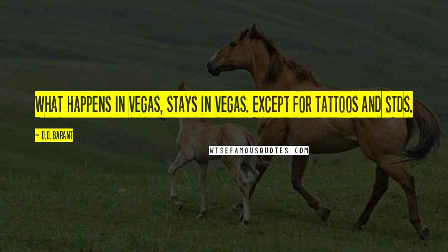 D.D. Barant Quotes: What happens in Vegas, stays in Vegas. Except for tattoos and STDs.