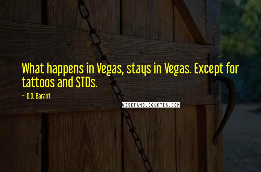 D.D. Barant Quotes: What happens in Vegas, stays in Vegas. Except for tattoos and STDs.