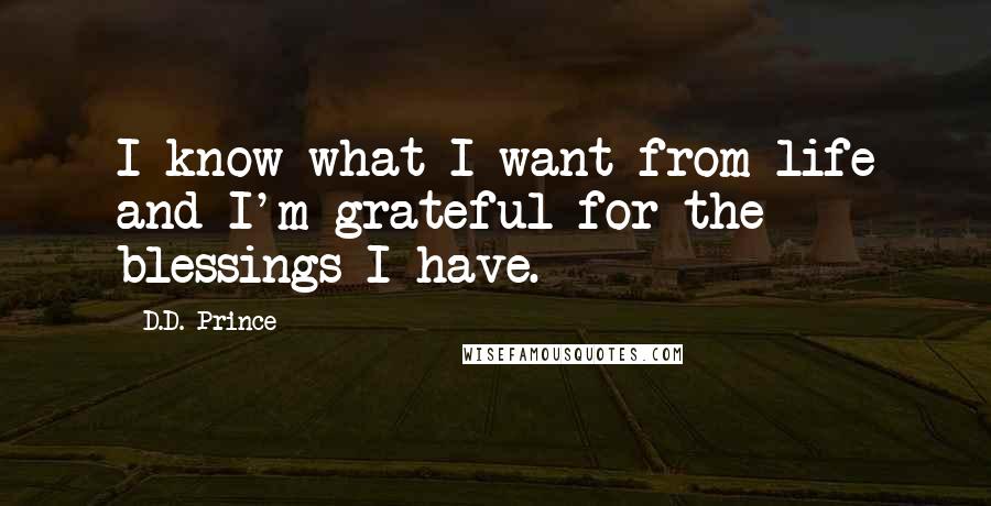 D.D. Prince Quotes: I know what I want from life and I'm grateful for the blessings I have.