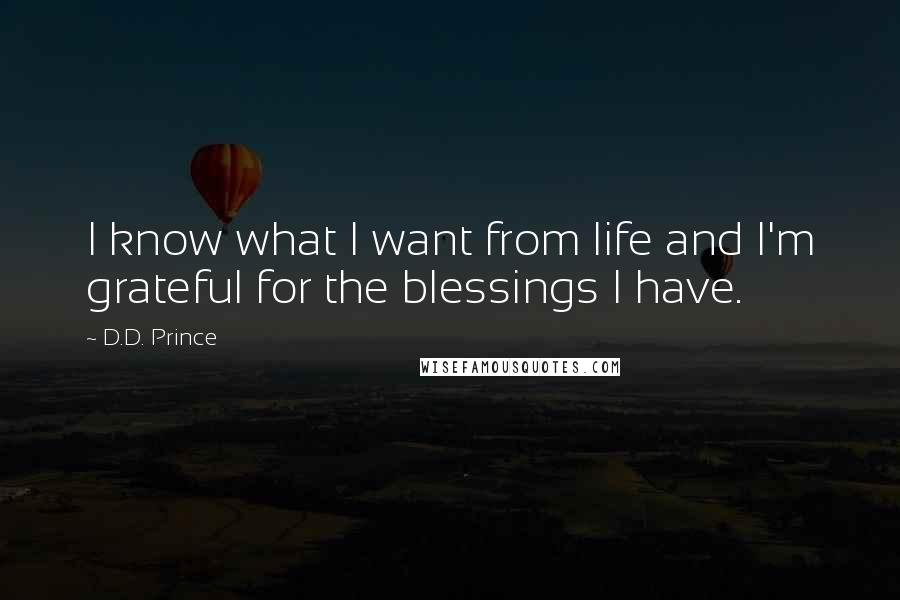 D.D. Prince Quotes: I know what I want from life and I'm grateful for the blessings I have.