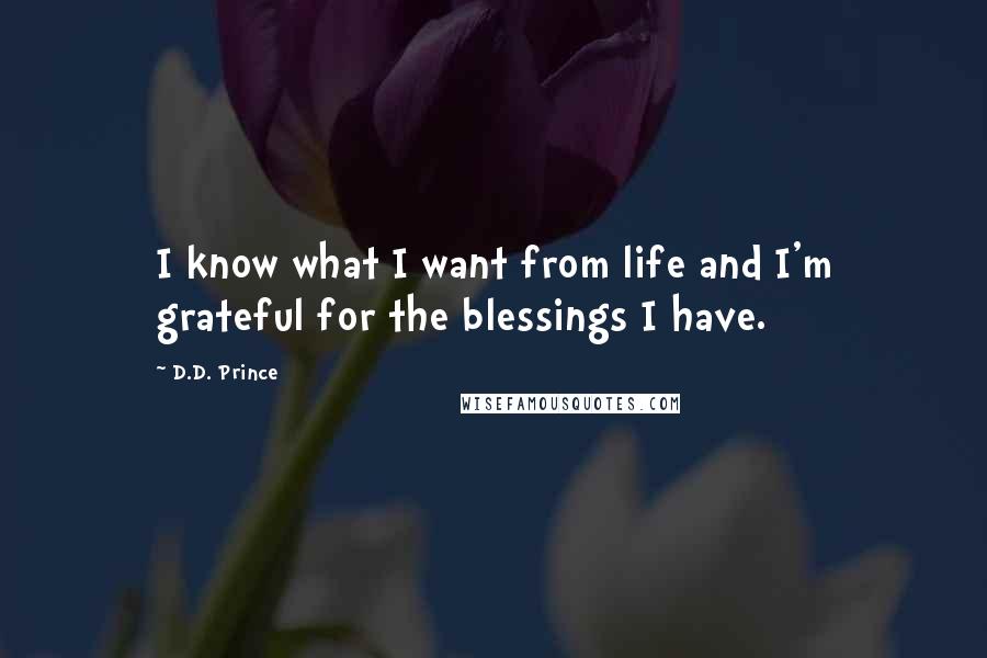 D.D. Prince Quotes: I know what I want from life and I'm grateful for the blessings I have.