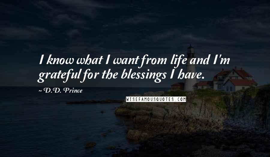 D.D. Prince Quotes: I know what I want from life and I'm grateful for the blessings I have.