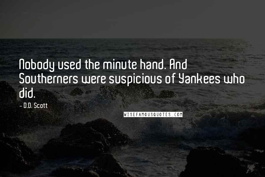 D.D. Scott Quotes: Nobody used the minute hand. And Southerners were suspicious of Yankees who did.