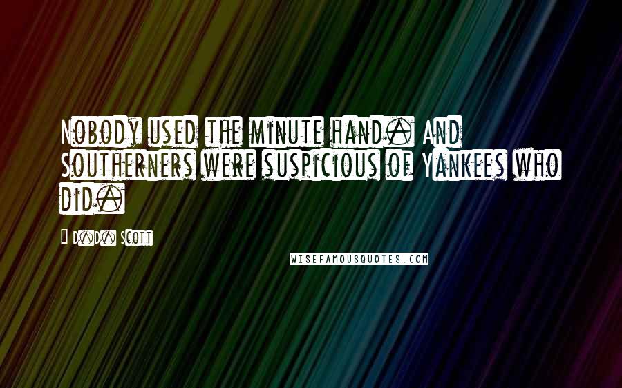 D.D. Scott Quotes: Nobody used the minute hand. And Southerners were suspicious of Yankees who did.