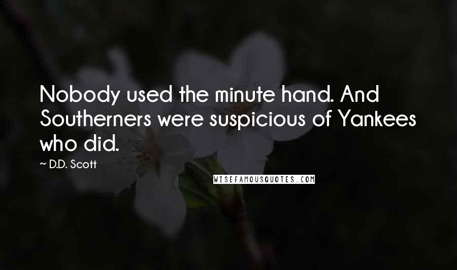 D.D. Scott Quotes: Nobody used the minute hand. And Southerners were suspicious of Yankees who did.