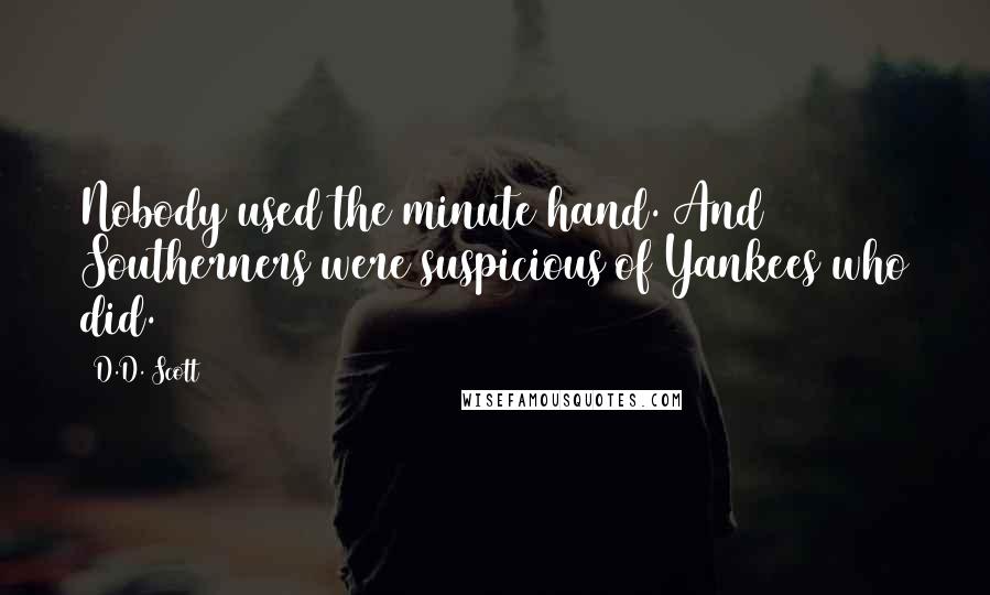 D.D. Scott Quotes: Nobody used the minute hand. And Southerners were suspicious of Yankees who did.