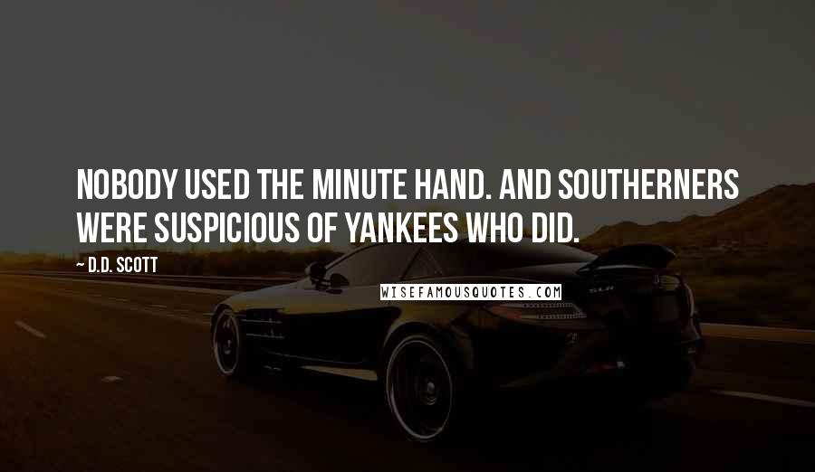 D.D. Scott Quotes: Nobody used the minute hand. And Southerners were suspicious of Yankees who did.