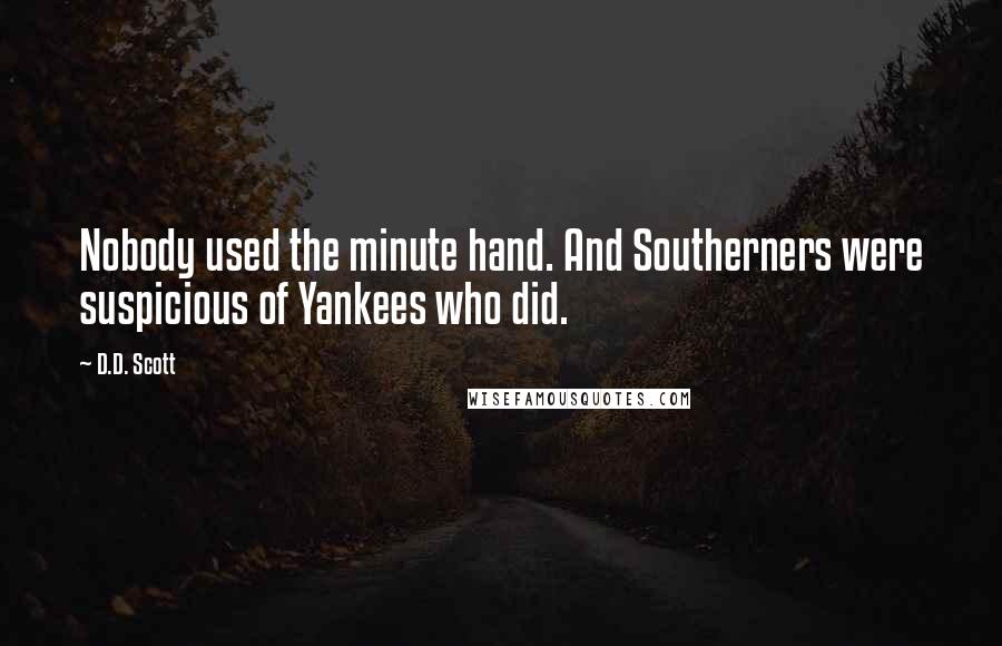D.D. Scott Quotes: Nobody used the minute hand. And Southerners were suspicious of Yankees who did.