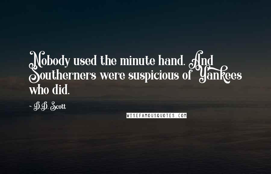 D.D. Scott Quotes: Nobody used the minute hand. And Southerners were suspicious of Yankees who did.