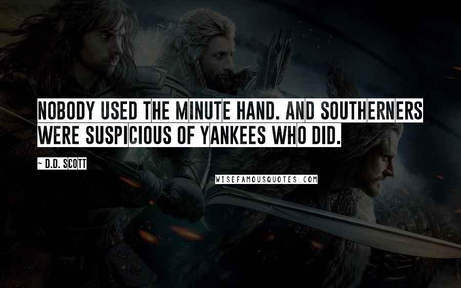 D.D. Scott Quotes: Nobody used the minute hand. And Southerners were suspicious of Yankees who did.