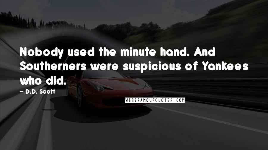 D.D. Scott Quotes: Nobody used the minute hand. And Southerners were suspicious of Yankees who did.