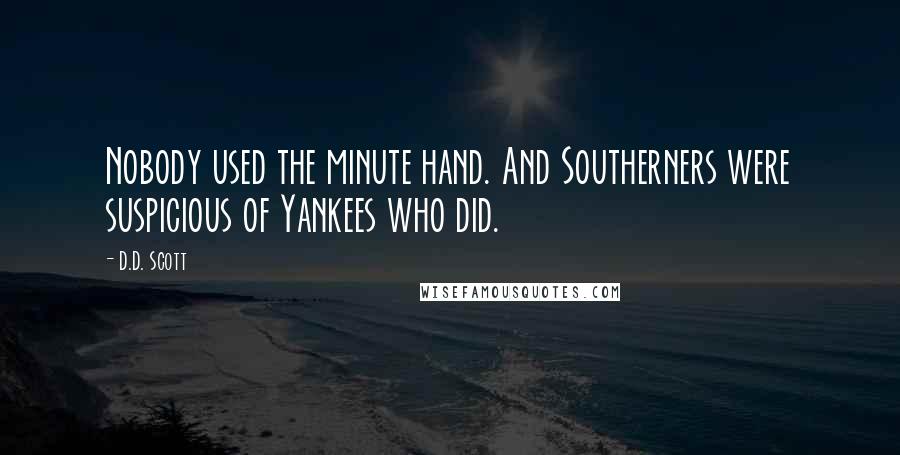 D.D. Scott Quotes: Nobody used the minute hand. And Southerners were suspicious of Yankees who did.