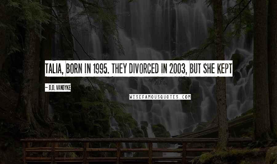 D.D. VanDyke Quotes: Talia, born in 1995. They divorced in 2003, but she kept