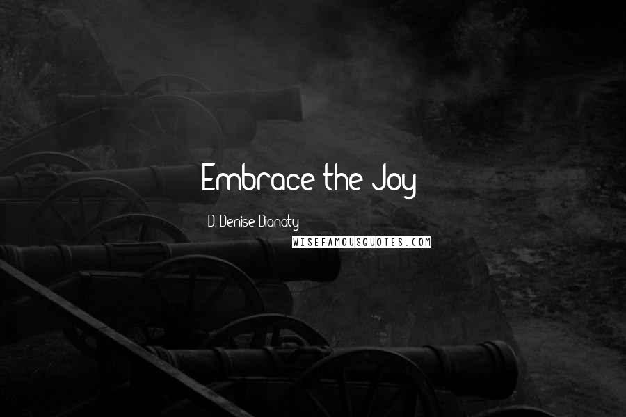 D. Denise Dianaty Quotes: Embrace the Joy!