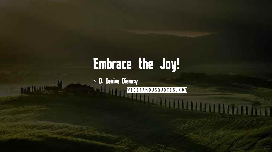 D. Denise Dianaty Quotes: Embrace the Joy!
