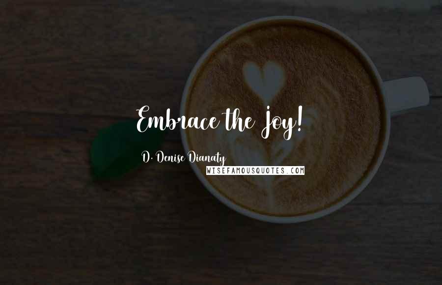 D. Denise Dianaty Quotes: Embrace the Joy!