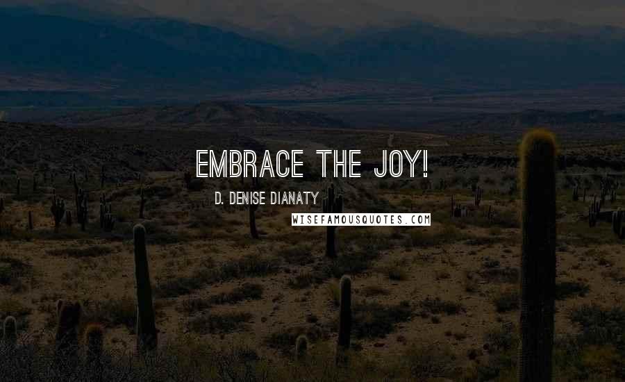 D. Denise Dianaty Quotes: Embrace the Joy!