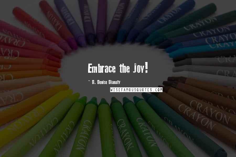 D. Denise Dianaty Quotes: Embrace the Joy!