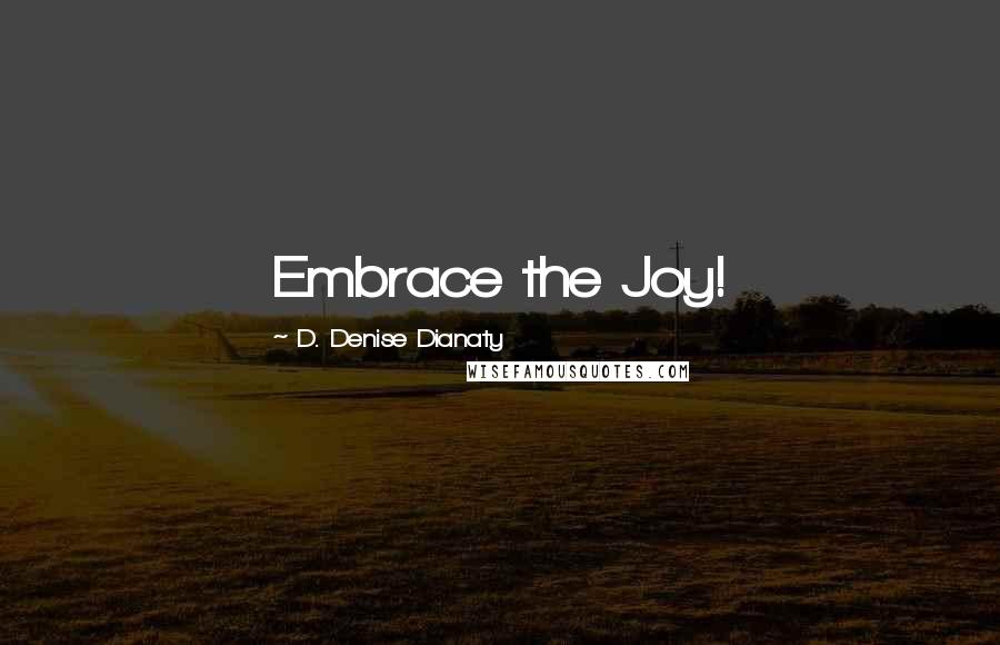 D. Denise Dianaty Quotes: Embrace the Joy!