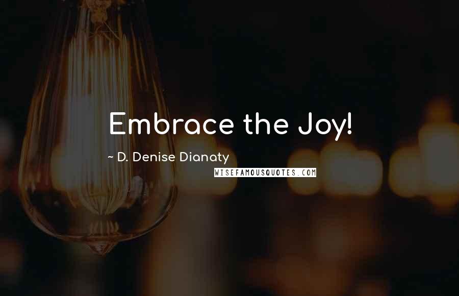 D. Denise Dianaty Quotes: Embrace the Joy!