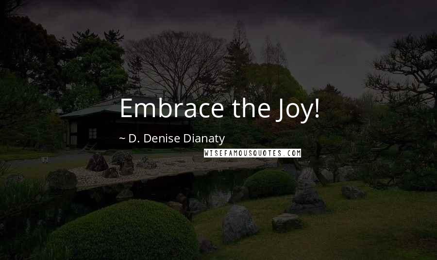 D. Denise Dianaty Quotes: Embrace the Joy!