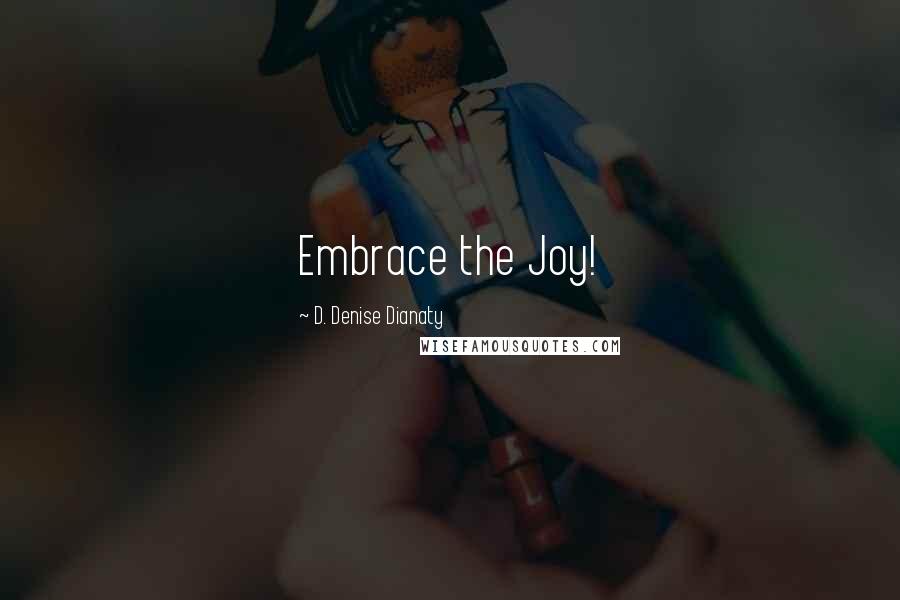 D. Denise Dianaty Quotes: Embrace the Joy!