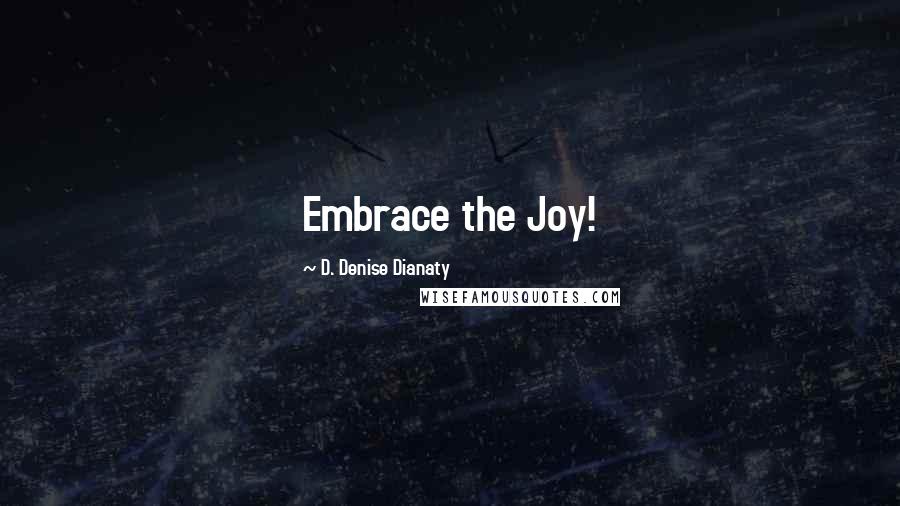 D. Denise Dianaty Quotes: Embrace the Joy!