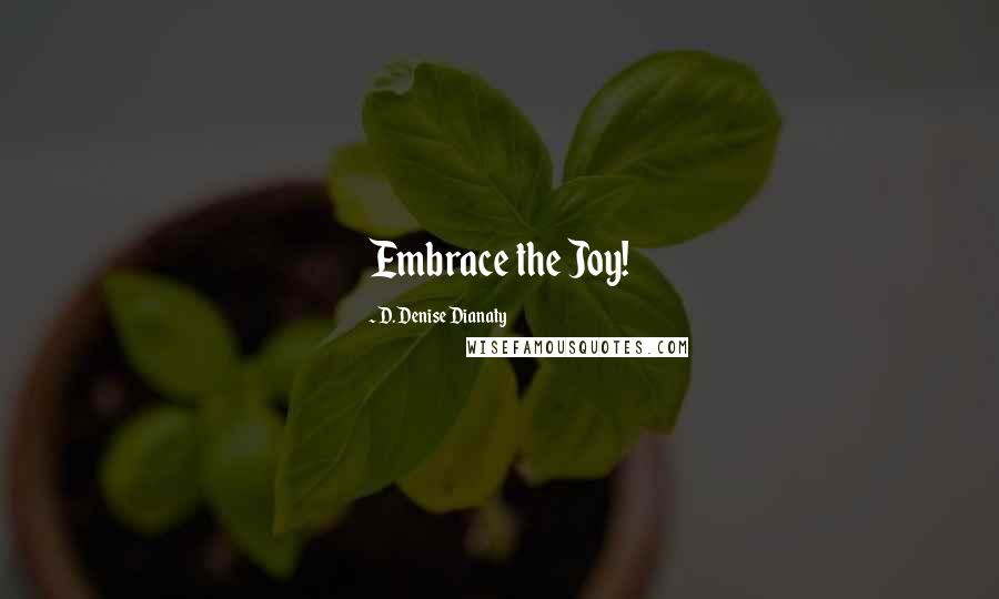 D. Denise Dianaty Quotes: Embrace the Joy!