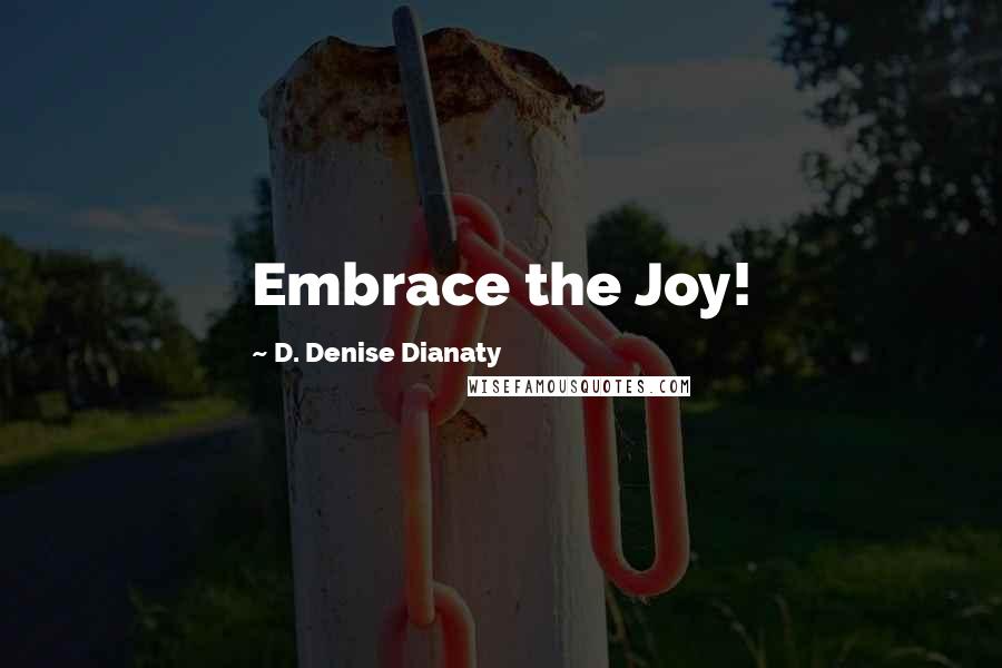 D. Denise Dianaty Quotes: Embrace the Joy!