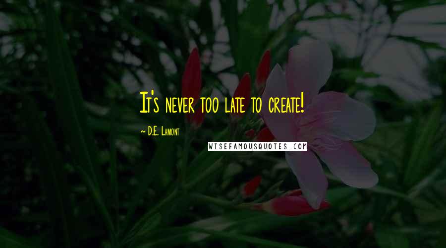 D.E. Lamont Quotes: It's never too late to create!