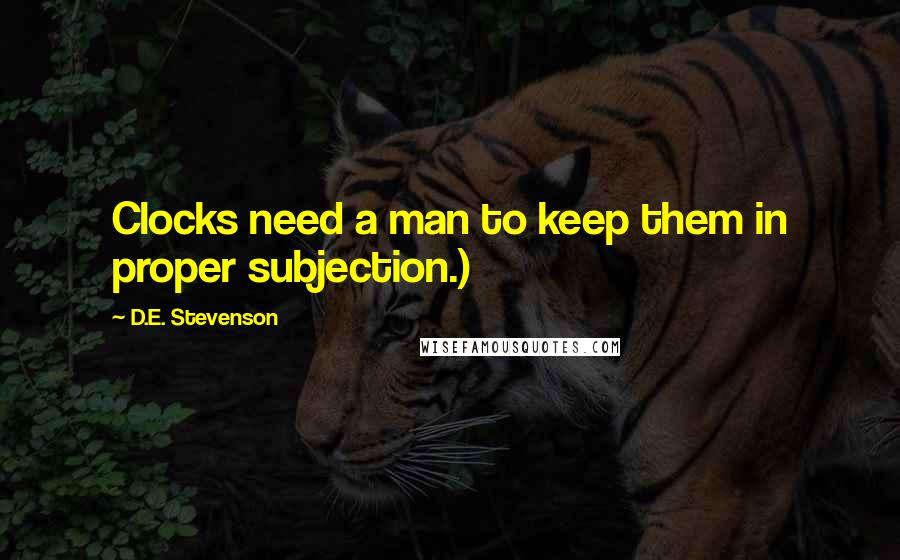D.E. Stevenson Quotes: Clocks need a man to keep them in proper subjection.)