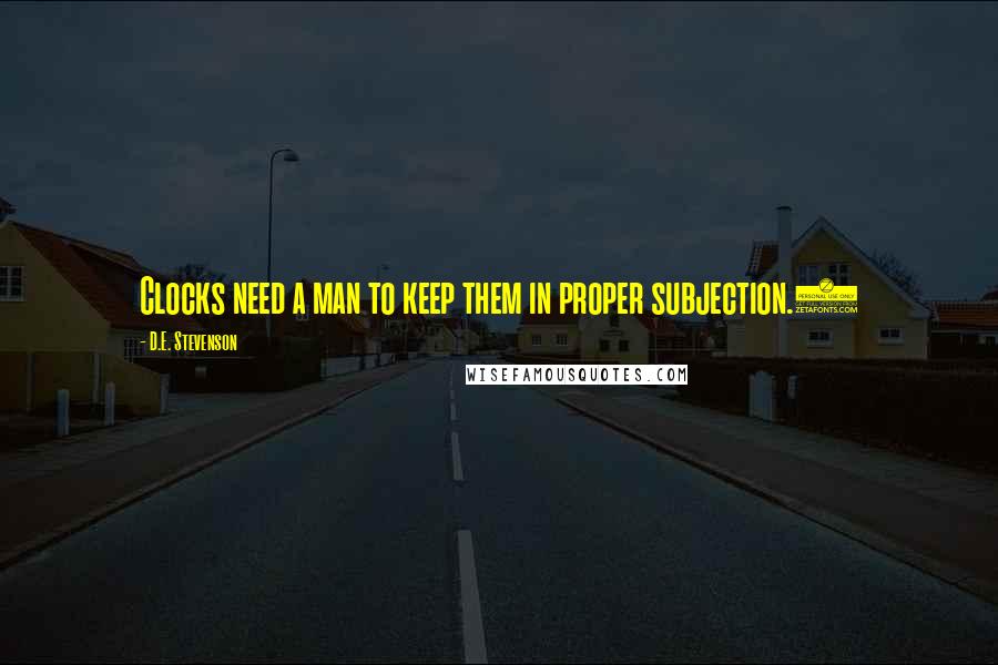 D.E. Stevenson Quotes: Clocks need a man to keep them in proper subjection.)