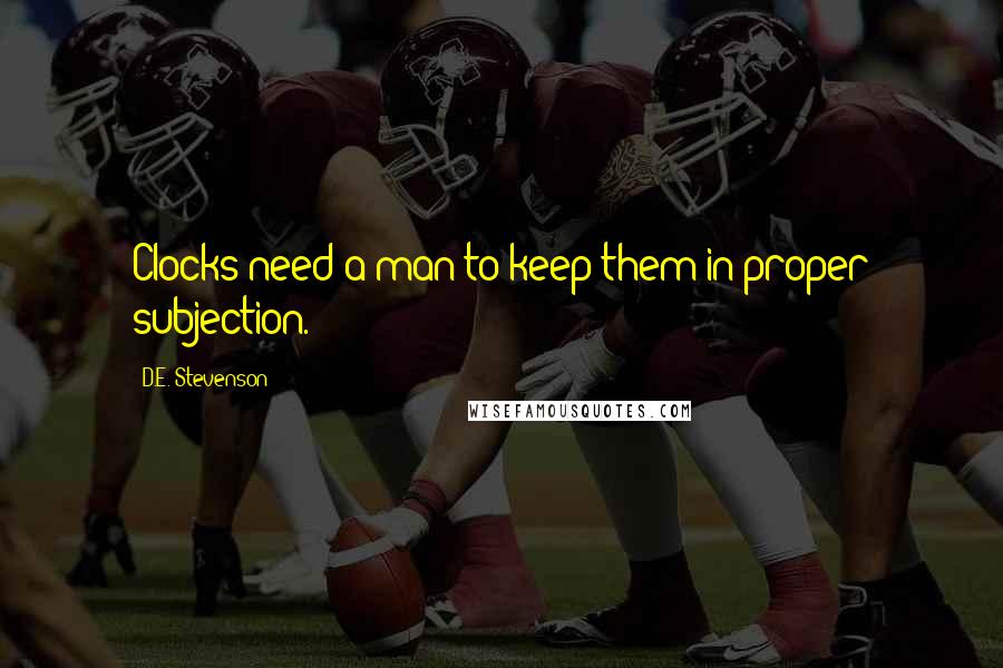 D.E. Stevenson Quotes: Clocks need a man to keep them in proper subjection.)