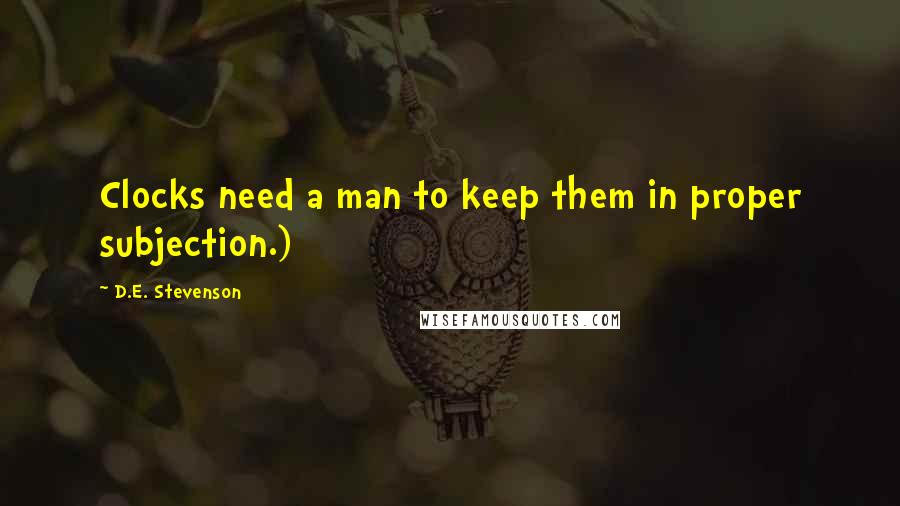 D.E. Stevenson Quotes: Clocks need a man to keep them in proper subjection.)