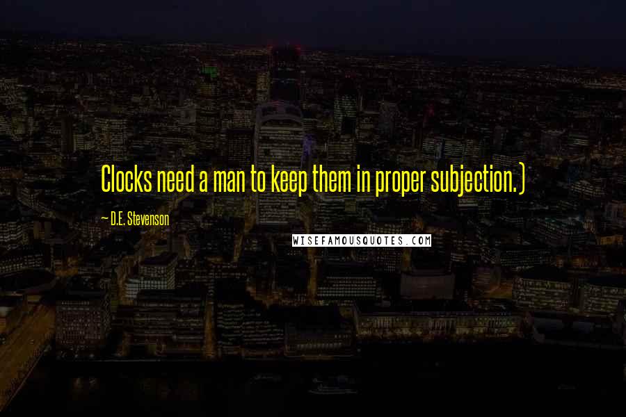 D.E. Stevenson Quotes: Clocks need a man to keep them in proper subjection.)