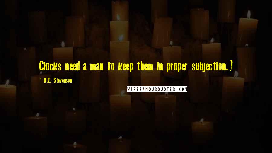 D.E. Stevenson Quotes: Clocks need a man to keep them in proper subjection.)