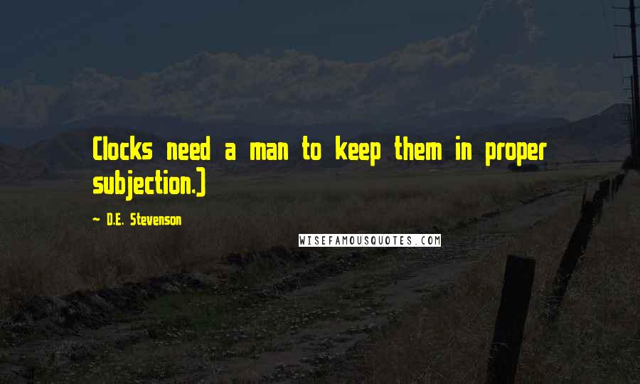 D.E. Stevenson Quotes: Clocks need a man to keep them in proper subjection.)
