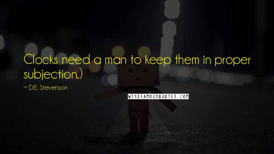 D.E. Stevenson Quotes: Clocks need a man to keep them in proper subjection.)