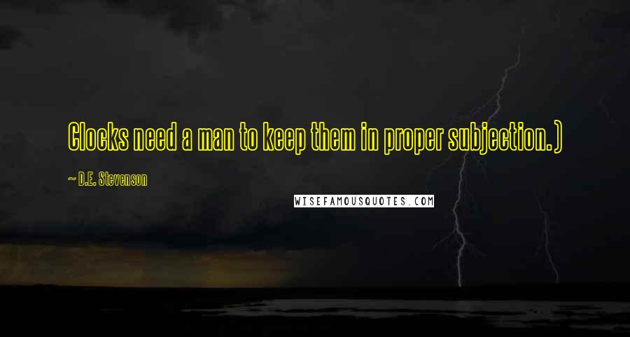 D.E. Stevenson Quotes: Clocks need a man to keep them in proper subjection.)