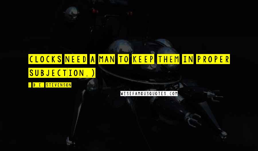 D.E. Stevenson Quotes: Clocks need a man to keep them in proper subjection.)