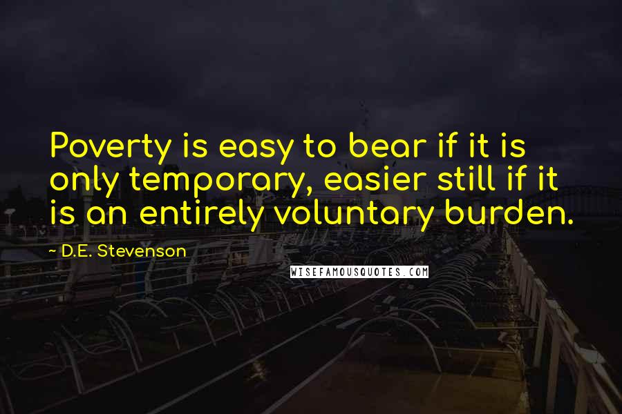 D.E. Stevenson Quotes: Poverty is easy to bear if it is only temporary, easier still if it is an entirely voluntary burden.