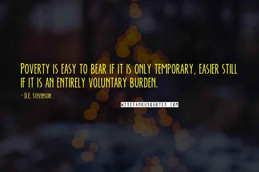 D.E. Stevenson Quotes: Poverty is easy to bear if it is only temporary, easier still if it is an entirely voluntary burden.